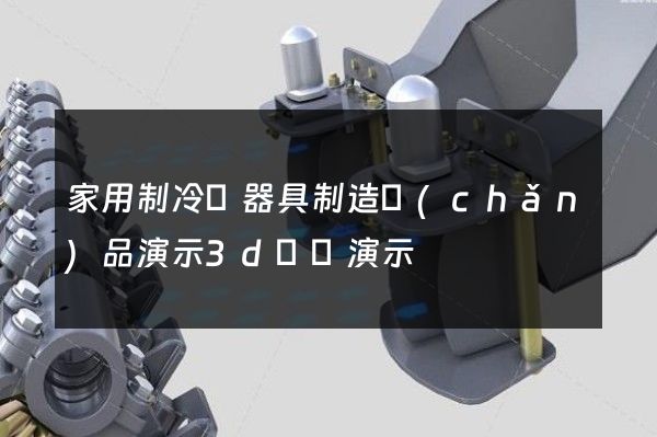 家用制冷電器具制造產(chǎn)品演示3d動畫演示