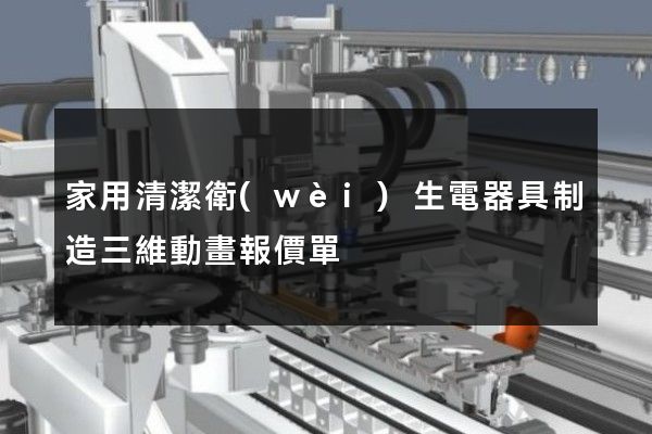 家用清潔衛(wèi)生電器具制造三維動畫報價單