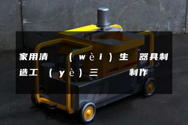 家用清潔衛(wèi)生電器具制造工業(yè)三維動畫制作