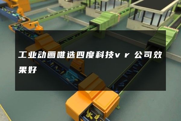 工业动画唯选四度科技vr公司效果好