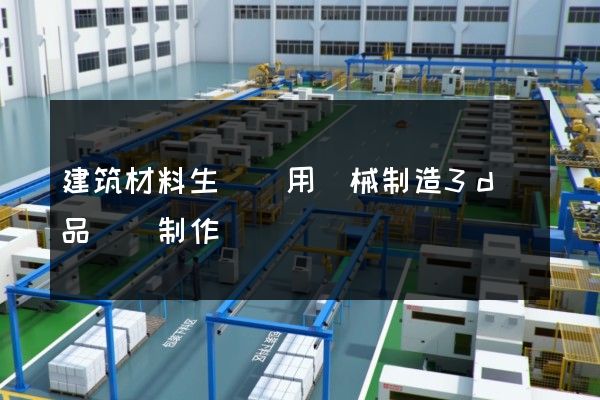 建筑材料生產專用機械制造3d產品動畫制作