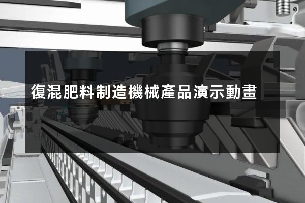 復混肥料制造機械產品演示動畫