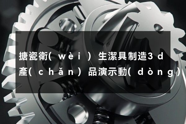 搪瓷衛(wèi)生潔具制造3d產(chǎn)品演示動(dòng)畫(huà)制作