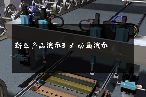 新区产品演示3d动画演示