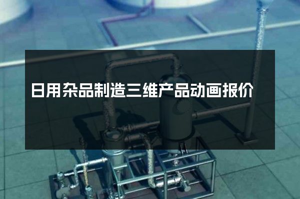 日用杂品制造三维产品动画报价