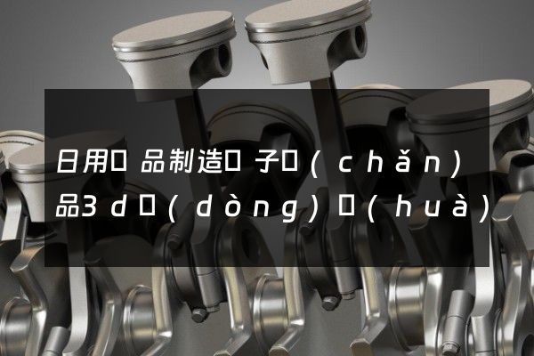 日用雜品制造電子產(chǎn)品3d動(dòng)畫(huà)