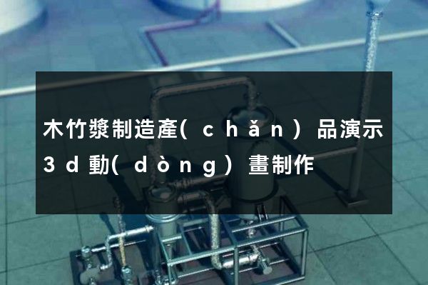 木竹漿制造產(chǎn)品演示3d動(dòng)畫制作