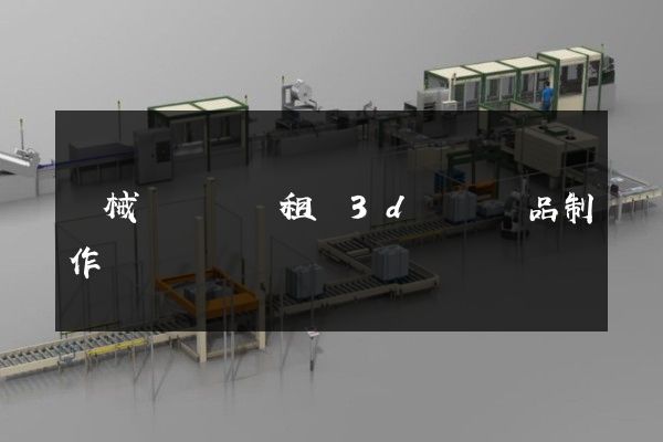 機械設備經營租賃3d動畫產品制作