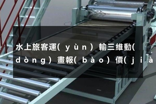 水上旅客運(yùn)輸三維動(dòng)畫報(bào)價(jià)單