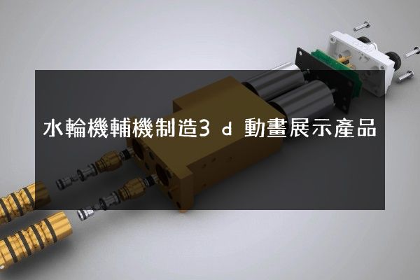 水輪機輔機制造3d動畫展示產品