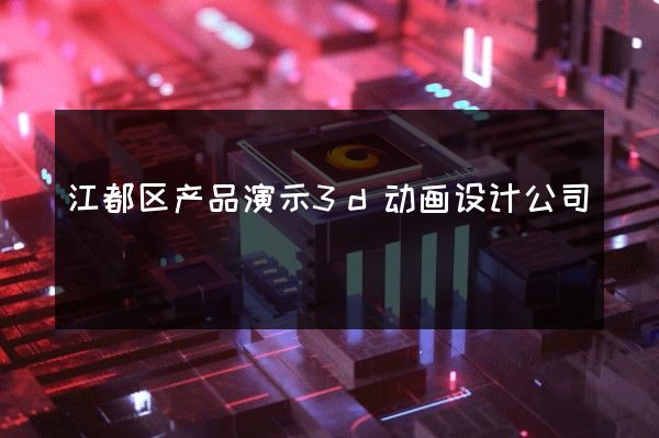 江都区产品演示3d动画设计公司