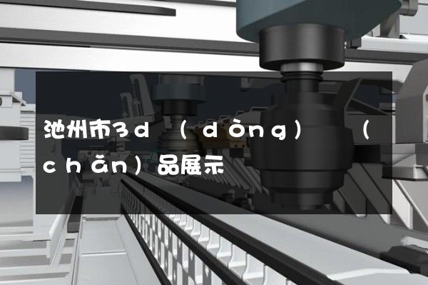 池州市3d動(dòng)畫產(chǎn)品展示