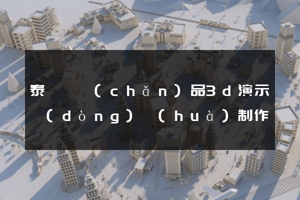 泰順縣產(chǎn)品3d演示動(dòng)畫(huà)制作