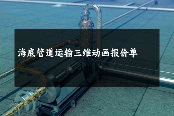 海底管道运输三维动画报价单