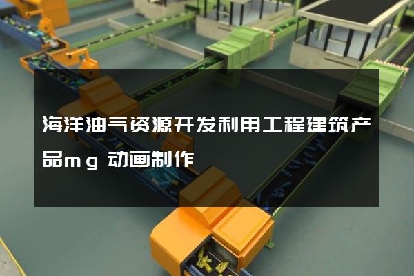 海洋油气资源开发利用工程建筑产品mg动画制作