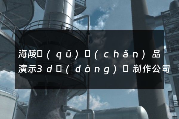 海陵區(qū)產(chǎn)品演示3d動(dòng)畫制作公司