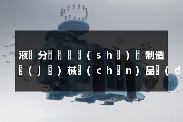 液體分離純凈設(shè)備制造機(jī)械產(chǎn)品動(dòng)畫演示