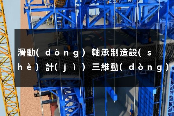 滑動(dòng)軸承制造設(shè)計(jì)三維動(dòng)畫