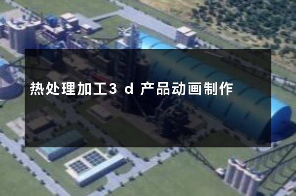 热处理加工3d产品动画制作