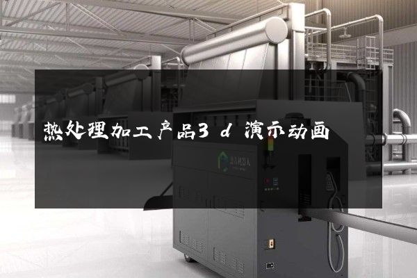 热处理加工产品3d演示动画