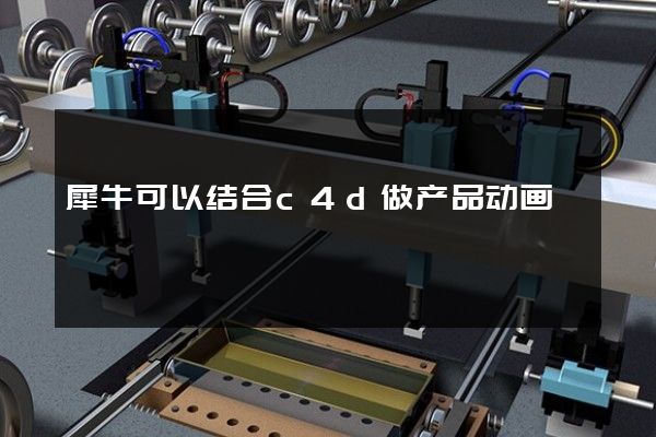 犀牛可以结合c4d做产品动画