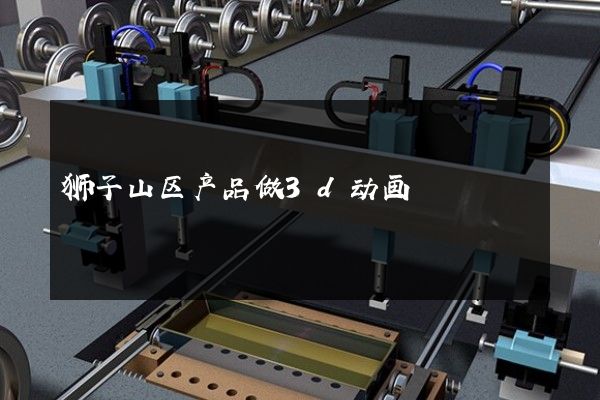 狮子山区产品做3d动画