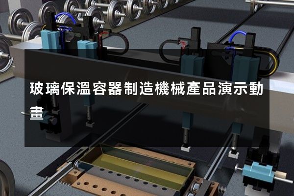 玻璃保溫容器制造機械產品演示動畫