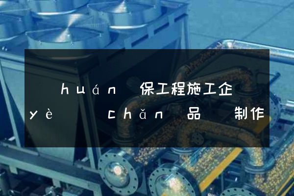 環(huán)保工程施工企業(yè)產(chǎn)品動畫制作