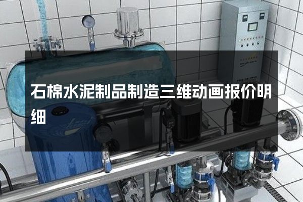 石棉水泥制品制造三维动画报价明细