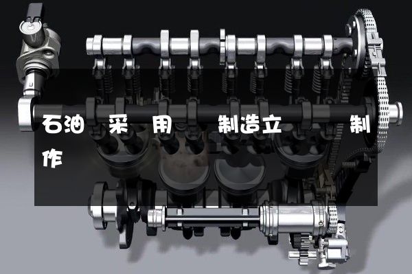 石油鉆采專用設備制造立體動畫制作