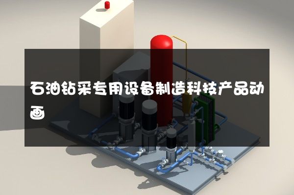 石油钻采专用设备制造科技产品动画