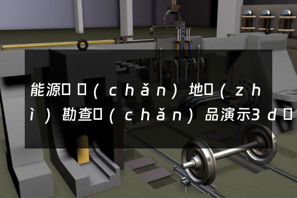 能源礦產(chǎn)地質(zhì)勘查產(chǎn)品演示3d動(dòng)畫演示