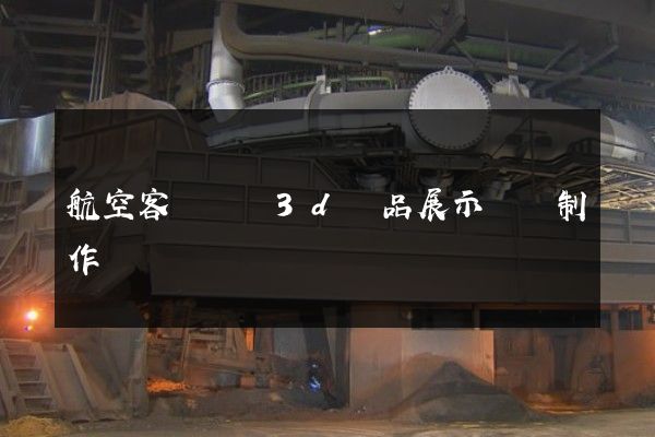 航空客貨運輸3d產品展示動畫制作