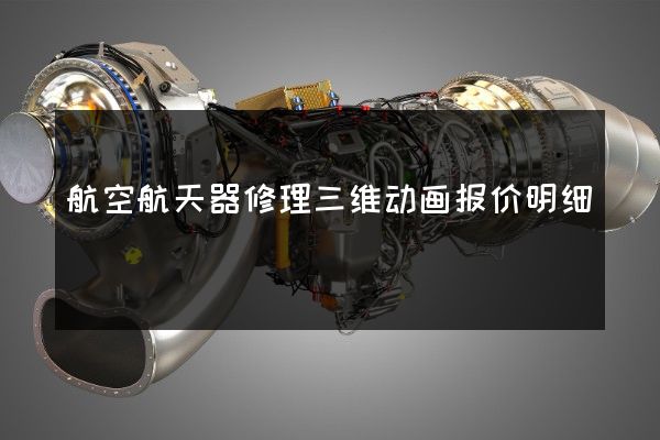 航空航天器修理三维动画报价明细