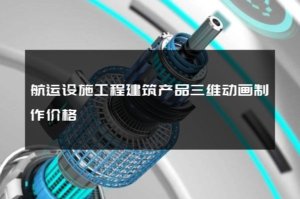 航运设施工程建筑产品三维动画制作价格