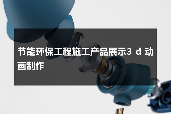 节能环保工程施工产品展示3d动画制作