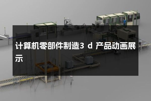 计算机零部件制造3d产品动画展示