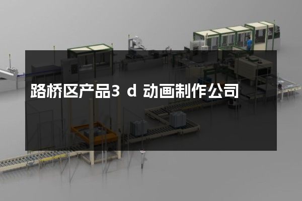 路桥区产品3d动画制作公司