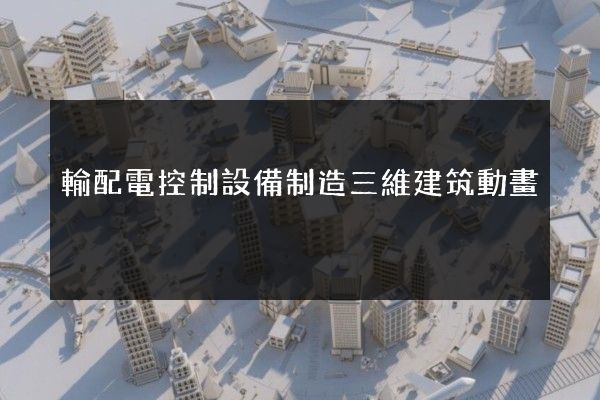 輸配電控制設備制造三維建筑動畫