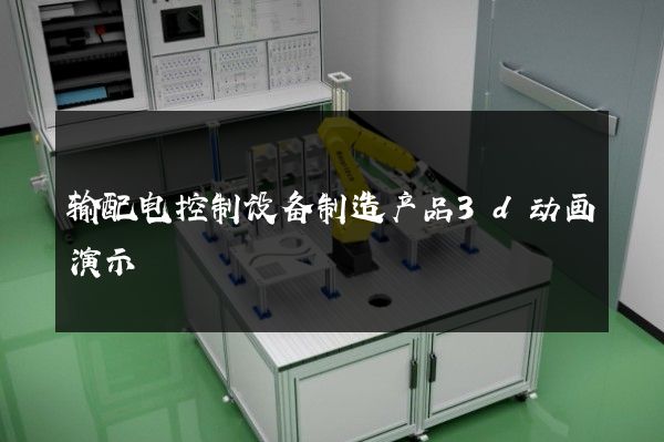 输配电控制设备制造产品3d动画演示