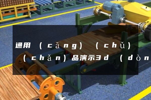 通用倉(cāng)儲(chǔ)產(chǎn)品演示3d動(dòng)畫演示