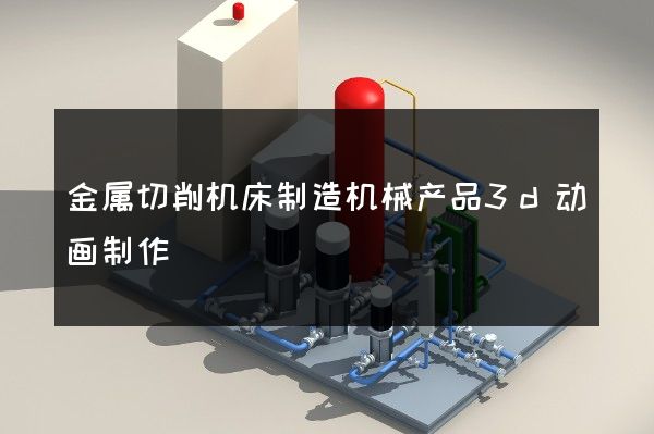 金属切削机床制造机械产品3d动画制作