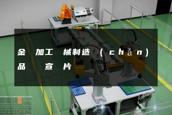 金屬加工機械制造產(chǎn)品動畫宣傳片