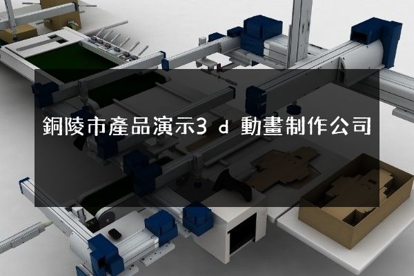 銅陵市產品演示3d動畫制作公司