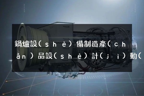 鍋爐設(shè)備制造產(chǎn)品設(shè)計(jì)動(dòng)畫制作