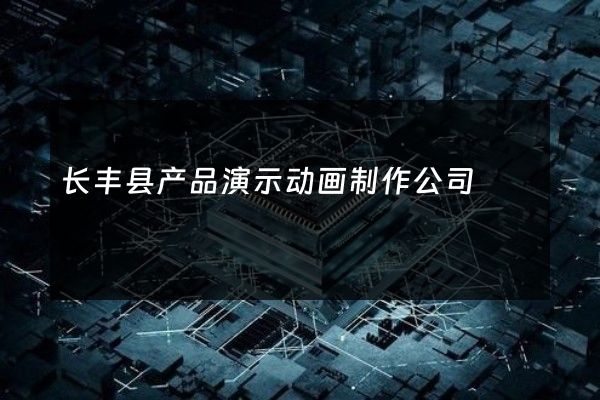 长丰县产品演示动画制作公司