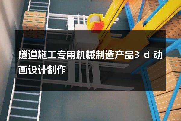 隧道施工专用机械制造产品3d动画设计制作