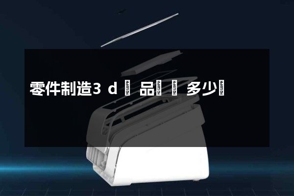 零件制造3d產品動畫多少錢