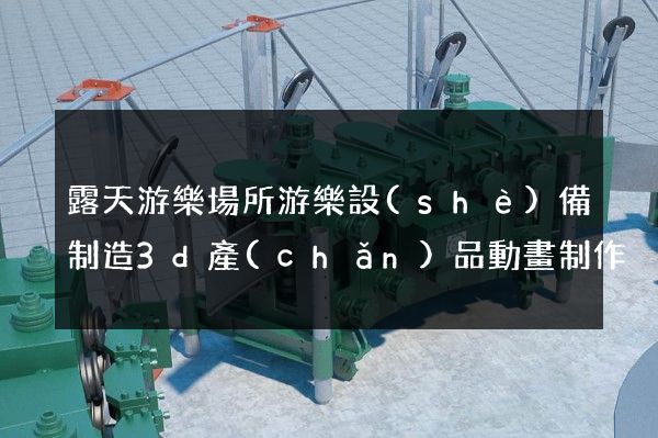 露天游樂場所游樂設(shè)備制造3d產(chǎn)品動畫制作