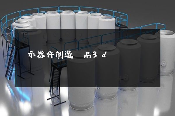 顯示器件制造產品3d動畫設計